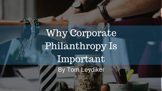 Why Corporate Philanthropy Is Important Tom Leydiker